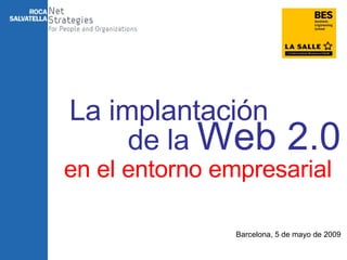 Barcelona, 5 de mayo de 2009 La implantación en el entorno empresarial de la  Web 2.0 