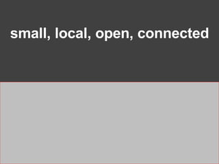 small, local, open, connected 80% 