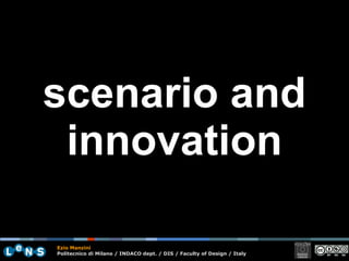 scenario and innovation Ezio Manzini Politecnico di Milano / INDACO dept. / DIS / Faculty of Design / Italy 
