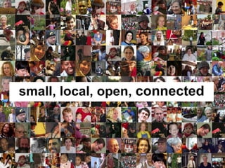 small, local, open,  connected 