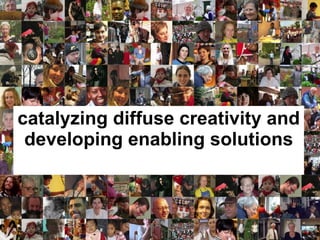 catalyzing diffuse creativity and developing enabling solutions 