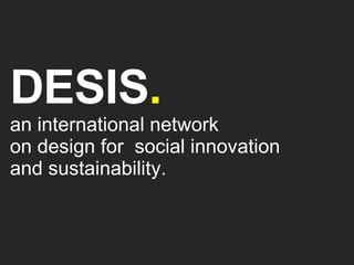 DESIS .   an international network  on design for  social innovation and sustainability.   