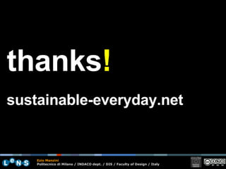 thanks !   sustainable-everyday.net Ezio Manzini Politecnico di Milano / INDACO dept. / DIS / Faculty of Design / Italy 