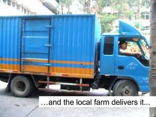 … and the local farm delivers it... 