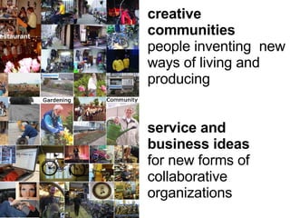 creative communities people inventing  new ways of living and producing service and business ideas   for new forms of collaborative organizations     