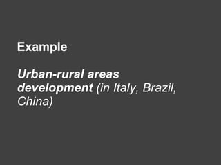 Example Urban-rural areas development  (in Italy, Brazil, China)   