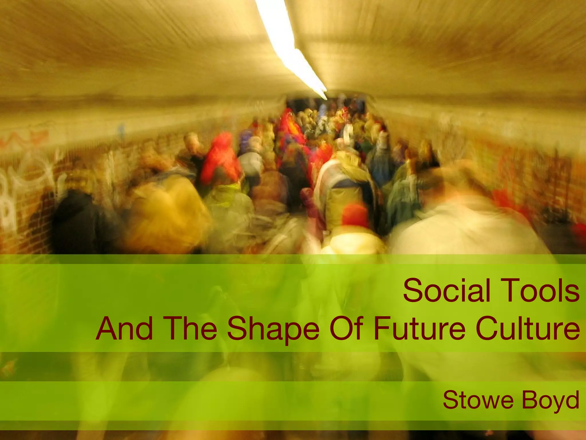 Social Tools And The Shape Of Future Culture Stowe Boyd 