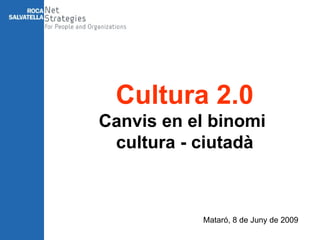 Mataró, 8 de Juny de 2009 Cultura 2.0 Canvis en el binomi  cultura - ciutadà 