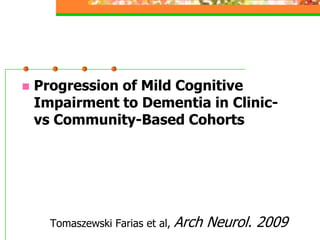 Progression of Mild Cognitive Impairment to Dementia in Clinic- vs Community-Based CohortsTomaszewski Farias et al, Arch Neurol. 2009