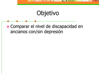 ObjetivoComparar el nivel de discapacidad en ancianos con/sin depresión