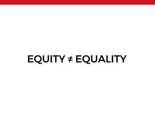 DIVERSITY
EQUITY
INCLUSION
DIVERSITY IS A NUMBER
EQUITY
INCLUSION
DIVERSITY
EQUITY IS AN OUTCOME
INCLUSION
DIVERSITY
EQUIT...