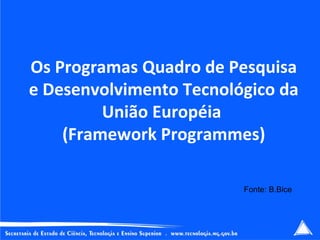 Os Programas Quadro de Pesquisa e Desenvolvimento Tecnológico da União Européia  (Framework Programmes) Fonte: B.Bice 