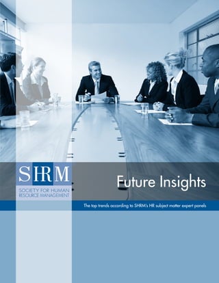 SHRM Research




                                 Future Insights
                The top trends according to SHRM’s HR subject matter expert panels




                                                                   Future Insights 1
 