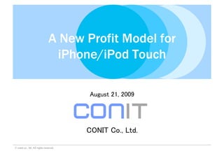 A New Profit Model for
                                 iPhone/iPod Touch

                                              




                                                  

© conit co., ltd. All rights reserved.
                                                         1
 