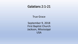 Galatians 2:1-21
True Grace
September 9, 2018
First Baptist Church
Jackson, Mississippi
USA
 