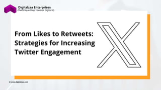 -The Unique Step Towards Digital IQ
www.digitalzaa.com
From Likes to Retweets:
Strategies for Increasing
Twitter Engagement
 