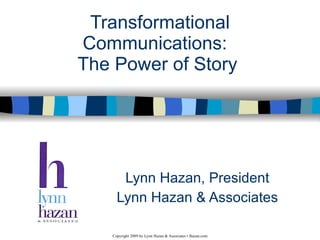 Transformational Communications:  The Power of Story  Lynn Hazan, President Lynn Hazan & Associates 