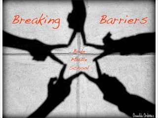 Breaking            Barriers

            Bode
           Middle
           School
 