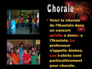 Voici la chorale de l’Ikastola dans un concert  qu’elle  a donn é  a l’Ikastola.  Le  professeur s’appelle Ainhoa.  Les  t-shirts sont  particulièrement pour chorale.   Chorale 