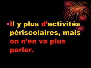 I l y plus  d’ activités périscolaires, mais  on n’en va plus parler.   
