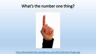 What’s the number one thing?
http://berylloeb.files.wordpress.com/2011/01/one-finger.jpg
 