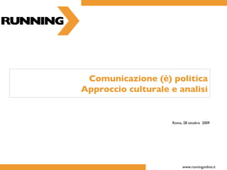 Comunicazione (è) politica Approccio culturale e analisi Roma, 28 ottobre  2009 