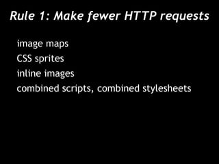 Rule 1: Make fewer HTTP requests image maps CSS sprites inline images combined scripts, combined stylesheets 