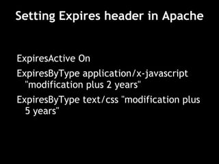 Setting Expires header in Apache ExpiresActive On  ExpiresByType application/x-javascript "modification plus 2 years"  ExpiresByType text/css "modification plus 5 years" 