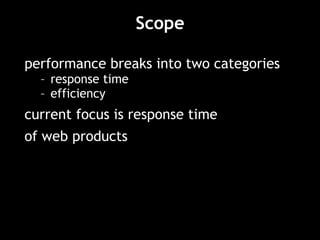 Scope performance breaks into two categories response time efficiency current focus is response time of web products 