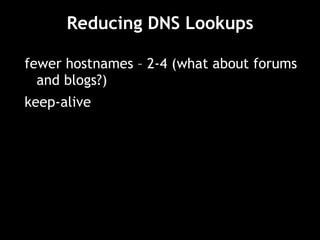 Reducing DNS Lookups fewer hostnames – 2-4 (what about forums and blogs?) keep-alive 