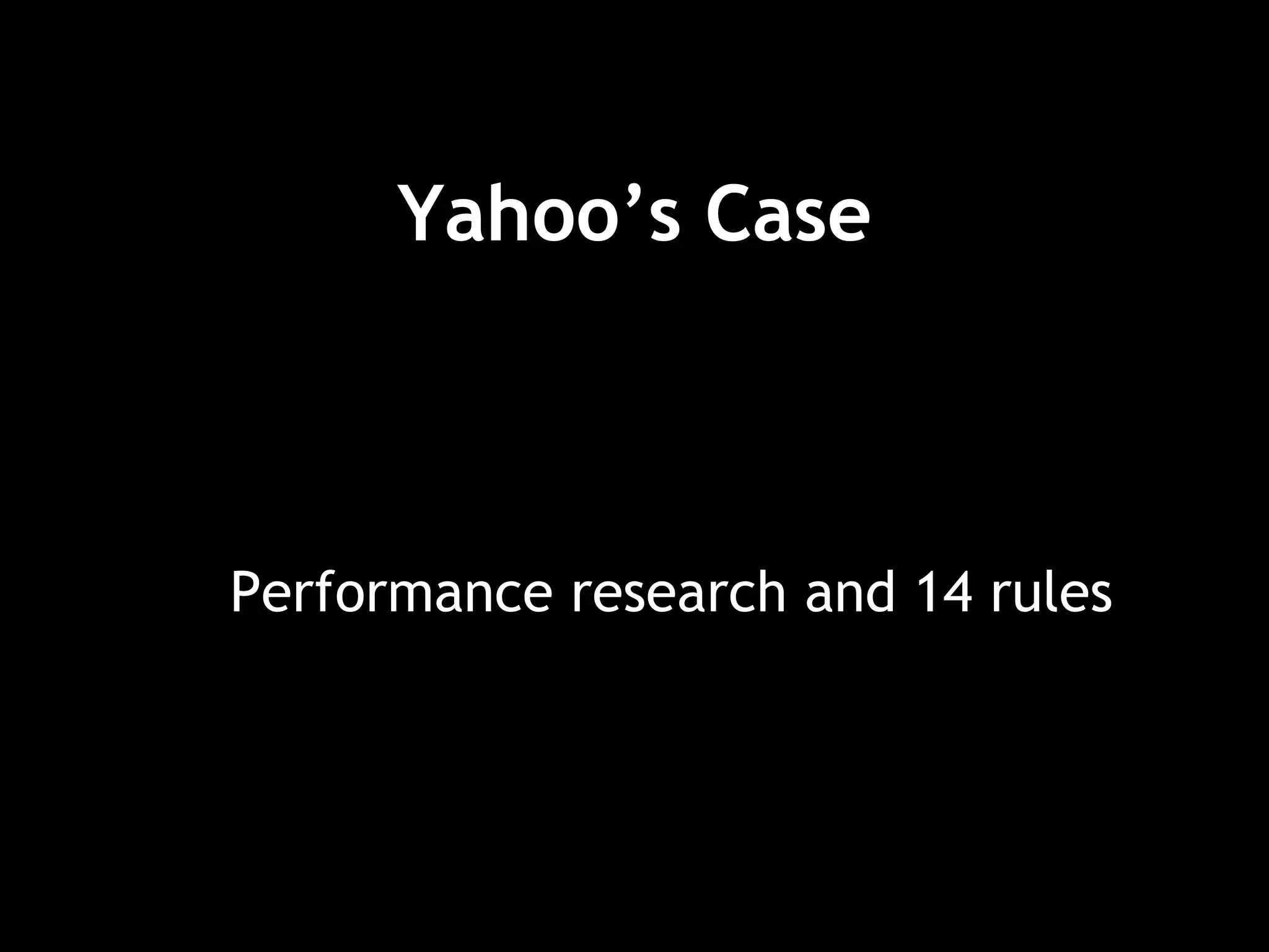 Yahoo’s Case
Performance research and 14 rules
 