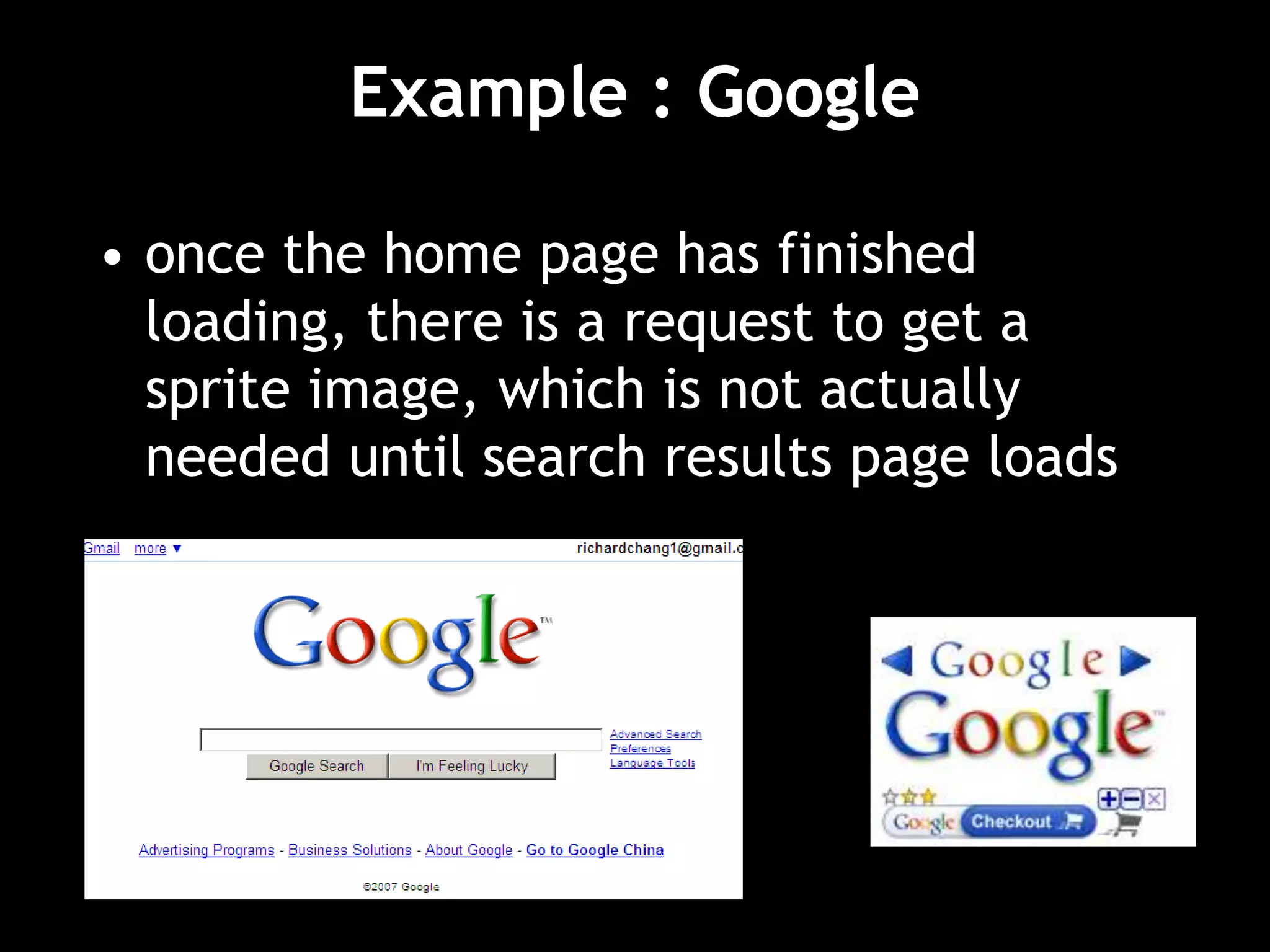 Example : Google
• once the home page has finished
loading, there is a request to get a
sprite image, which is not actually
needed until search results page loads
 
