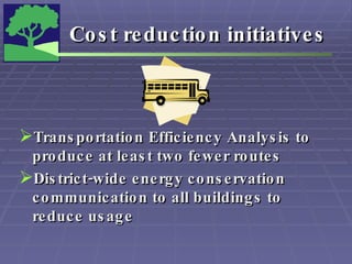 Cost reduction initiatives Transportation Efficiency Analysis to produce at least two fewer routes District-wide energy conservation communication to all buildings to reduce usage 