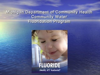 Michigan Department of Community HealthMichigan Department of Community Health
Community WaterCommunity Water
Fluoridation ProgramFluoridation Program
 