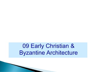 09 Early Christian &
Byzantine Architecture
 