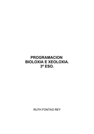 PROGRAMACION
BIOLOXIA E XEOLOXIA.
       3º ESO.




   RUTH FONTAO REY
 