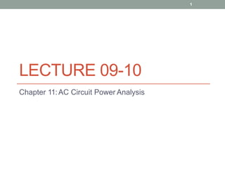 LECTURE 09-10
Chapter 11:AC Circuit Power Analysis
1
 