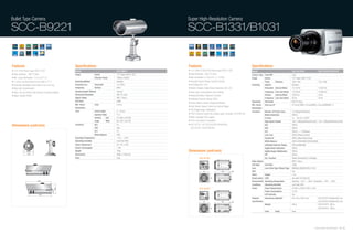 Bullet Type Camera                                                                                                         Super High-Resolution Camera

SCC-B9221                                                                                                                  SCC-B1331/B1031


Features                                                 Specifications                                                    Features                                                           Specifications
• 1/3" 410K Pixels Super HAD IT CCD                      Model                                     SCC-B9221               • 1/3" SONY 410K/470K Pixels Super-HAD IT CCD                      Model                                         SCC-B1331N                          SCC-B1031P/B1331P
• High resolution : 480 TV lines                         Image                Device               1/3” Super-HAD IT CCD   • High Resolution : 600 TV Lines                                   Camera Type Color/BW                          Color
• Min. scene illumination : 0.3 Lux (F1.2)                                    Effective Pixels     768(H) x 494(V)         • Min. illumination 0.12Lux (F1.2, 15 IRE)                         Image          Device                         1/3" Super-HAD IT CCD
• 4~9mm vari-focal fixed iris lens built-in F1.5         Scanning Method                           Interlace               • Internal/Linelock (Phase Control) Function                                      Pixels       Effective         768 x 494                       752 x 582
• Externally adjustable focal length & focus by ring     Scanning Line         Horizontal          15.734Hz                • ALC(Video/DC) / ELC                                              Scanning       System                         Interlace
• Back light compensation                                Frequency             Vertical            60Hz                    • Motion Adaptive Digital Noise Reduction (3D+2D)                                 Horizontal Internal Mode       15,734 Hz                       15,625 Hz
• Back, top and bottom side bracket mounting available   Synchronization Method                    Internal                • Back Light Compensation (Area Setting)                                          Frequency Line-lock Mode       15,750 Hz                       15,625 Hz
                                                         Horizontal Resolution                     480 TV Lines            • Advanced Motion Detection Function                                              Vertical     Internal Mode     59.94 Hz                        50 Hz
• Water resistant (IP66)
                                                         Signal Output                             VBS 1.0Vp-p                                                                                               Frequency Line-lock Mode       60 Hz                           50 Hz
                                                                                                                           • eXtended Dynamic Range (XDR)
                                                         S/N Ratio                                 48dB                                                                                       Resolution     Horizontal                     600 TV Lines
                                                                                                                           • Privacy Mask Function (Polygonal Mosaic)
                                                         Min. Scene            Color               0.3Lux                                                                                     Min. Scene     Sens-up off                    0.12Lux(15IRE), 0.2Lux(30IRE), 0.4Lux(50IRE)@F1.2
                                                                                                                           • High Shutter Speed Control by External Trigger
                                                         Illumination                                                                                                                         Illumination
                                                         Lens                  Focal Length        4 ~ 9 mm
                                                                                                                           • DIS (Digital Image Stabilization)
                                                                                                                                                                                              Functions      Number of Privacy Zone         12 (Polygonal Method)
                                                                               Aperture Ratio      F1.5                    • CCVC (Camera Control Via Coaxial cable, Controller: SCX-RD100)                  Motion Detection               Off/On
                                                                               Viewing      Tele   31.5˚(H) x 23.6˚(V)     • Multi-Language OSD support                                                      D-Zoom                         1x ~ 16x (0.1x STEP)
                                                                               Angle        Wide   68.1˚(H) x 50.5˚(V)     • C/CS Lens Mount Compatible                                                      High Speed Shutter             1/60~1/10Ksec(OSD/External Control) 1/50~1/10Ksec(OSD/External Control)
                                                         Functions             BLC                 On                      • SCC-B1331: DC12V & AC24V 60Hz(50Hz)
Dimensions (unit:mm)                                                                                                                                                                                         BLC                            Off/On
                                                                               AGC                 Auto                      SCC-B1031: AC220V(50Hz)                                                         AGC                            Off/On
                                                                               ELC                 On                                                                                                        ELC                            Off/On ( ~ 1/200Ksec)
                                                                               White Balance       ATW                                                                                                       Line Lock                      Off/On (Phase Control)
                                                         Operating Temperature                     -10˚C ~ +50˚C                                                                                             Camera ID                      Off/On (Max.54ea/2Lines)
                                                         Operating Humidity                        Less than 90%                                                                                             White Balance                  ATW1/ATW2/AWC/3200K/5600K
                                                         Power Requirment                          DC 12V ±10%                                                                                               eXtended Dynamic Range         Off/Low/Mid/High
                                                         Power Consumption                         1.7W                                                                                                      Digital Noise Reduction        Off/On
                                                         Weight                                    705g                    Dimensions (unit:mm)                                                              Digital Image Stabilization    Off/On
                                                         Dimensions                                44(ø) x 116(L)mm                                                                                          PIP                            Off/On
                                                         Color                                     Gray                                SCC-B1331                                                             Etc. Function                  Detail, Reverse(H/V), Posi/Nega
                                                                                                                                                                                              Video Output                                  VBS 1.0Vp-p
                                                                                                                                                                                              S/N Ratio      S/N Ratio                      52dB
                                                                                                                                                                                              Lens           Lens Drive Type / Mount Type   MANUAL/AI(VIDEO/DC) / CS/C
                                                                                                                                                                100                           OSD                                           Yes
                                                                                                                                                                                              Alarm          Output                         1 ea
                                                                                                                                                                                              Remote Control CCVC                           Yes (with SCX-RD100)
                                                                                                                                                                                              Environmental Operating Temperature           Absolute : -20˚C ~ +60˚C / Sustained : -10˚C ~ +50˚C
                                                                                                                                                                                              Conditions     Operating Humidity             Less than 90%
                                                                                                                                       SCC-B1031                                              Power          Power Requirement              24 VAC ±10%/12 VDC ±10%
                                                                                                                                                                                                             Power Consumption              2.3 W
                                                                                                                                                                                                             LED Indicator                  Yes
                                                                                                                                                                                              Physical       Dimensions (WxHxD)             64 x 58 x 109.2 mm                  SCC-B1331P:64x58x109.2 mm
                                                                                                                                                                120                           Specification                                                                     SCC-B1031P:64x58x129.2 mm
                                                                                                                                                                                                             Weight                         305 g                               SCC-B1331P : 305 g
                                                                                                                                                                                                                                                                                SCC-B1031P : 395 g
                                                                                                                                                                                                            Color        Body               Siver




                                                                                                                                                                                                                                                                            Samsung Video Security System | 24 . 25
 