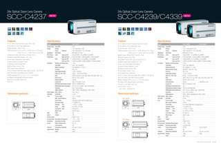 34x Optical Zoom Lens Camera                                                                                                                                                    34x Optical Zoom Lens Camera

SCC-C4237                                                               NEW
                                                                                                                                                                                SCC-C4239/C4339                                                                                                   NEW




Features                                                            Specifications                                                                                              Features                                                            Specifications
• 1/4" SONY 410K/470K Pixels Super HAD IT CCD                       Model                                       SCC-C4237                                                       • 1/4" SONY 410K/470K Pixels Ex-View HAD PS CCD                     Model                                        SCC-C4239                        SCC-C4339
• 34x Optical & 16x(0.1step) Digital Zoom                           Camera Type Color/BW                        Color                                                           • 34x Optical & 16x(0.1step) Digital Zoom                           Camera Type Color/BW                         Color
• High Resolution : 600 TV Lines                                    Image        Device                         1/4" Super HAD IT CCD                                           • High Resolution : 600 TV Lines                                    Image        Device                          1/4" Ex-View HAD PS CCD
• Min. illumination 0.001 Lux (F1.2, 15 IRE, Sens-up 512x, Color)                Pixels       Effective         768 x 494 (NTSC) / 752 x 582 (PAL)                              • Min. illumination 0.001 Lux (F1.2, 15 IRE, Sens-up 512x, Color)                Pixels       Effective          768 x 494 (NTSC) / 752 x 582 (PAL)
                     0.0001 Lux (F1.2, 15 IRE, Sens-up 512x, B/W)   Resolution   Horizontal                     600 (Color) TV Lines                                                                 0.0001 Lux (F1.2, 15 IRE, Sens-up 512x, B/W)   Resolution   Horizontal                      600 (Color) TV Lines
• Day Night Function (ICR), Sens-up Function (512x)                 Min. Scene   Color       Sens-up Off        0.6Lux(15IRE), 1.2Lux(30IRE), 2Lux(50IRE)                       • Wide Dynamic Range (NTSC 128x, PAL 160x)                          Min. Scene   Color        Sens-up Off        0.6Lux(15IRE), 1.2Lux(30IRE), 2Lux(50IRE)
• Adaptive Digital Noise Reduction (3D + 2D)                        Illumination             Sens up 512x       0.001Lux(15IRE) , 0.002Lux(30IRE), 0.004Lux(50IRE)              • Virtual Progressive Scan (VPS)                                    Illumination              Sens up 512x       0.001Lux(15IRE) , 0.002Lux(30IRE), 0.004Lux(50IRE)
• Back Light Compensation (Area Setting)                                         B/W         Sens-up Off        0.06Lux(15IRE), 0.12Lux(30IRE), 0.2Lux(50IRE)                   • Day Night Function (ICR), Sens-up Function (512x)                              B/W          Sens-up Off        0.06Lux(15IRE), 0.12Lux(30IRE), 0.2Lux(50IRE)
• Advanced Motion Detection Function                                                         Sens up 512x       0.0001Lux(15IRE), 0.0002Lux(30IRE), 0.0004Lux(50IRE)                                                                                                          Sens up 512x       0.0001Lux(15IRE), 0.0002Lux(30IRE), 0.0004Lux(50IRE)
                                                                                                                                                                                • Adaptive Digital Noise Reduction (3D + 2D)
                                                                    Functions    Number of Privacy Zone         12 ea                                                                                                                               Functions    Number of Privacy Zone          12 ea
• eXtended Dynamic Range (XDR)                                                                                                                                                  • Back Light Compensation (Area Setting)
                                                                                 Day/Night                      Auto / Day / Night(ICR)                                                                                                                          Day/Night                       Auto / Day / Night(ICR)
• Privacy Mask Function (12ea)                                                                                                                                                  • Advanced Motion Detection Function
                                                                                 Motion Detection               Yes, Sensitivity 1~7 Level                                                                                                                       Motion Detection                Yes, Sensitivity 1~7 Level
• DIS (Digital Image Stabilization)                                                                                                                                             • eXtended Dynamic Range (XDR)
                                                                                 D-Zoom                         Yes(~16x)                                                                                                                                        Wide Dynamic Range              Yes(NTSC : 128x, PAL : 160x)
• CCVC (Camera Control Via Coaxial cable, Controller : SCX-RD100)                High Speed Shutter             1/100~1/10K sec                                                 • Privacy Mask Function (12ea)                                                   D-Zoom                          Yes(~16x)
• RS-485 (Halfl) Control (Multi-Protocol support)                                Sens Up / PIP / BLC            Yes(2x ~ 512x) / Yes / Off/On                                   • DIS (Digital Image Stabilization)                                              High Speed Shutter              1/100~1/10K sec
• Multi-Language OSD (E, F, G, S, I, J, R, P, C, etc) support                    AGC                            Off/On (Very Low / Low / Mid / High / Very High / User / Fix)   • CCVC (Camera Control Via Coaxial cable, Controller : SCX-RD100)                Sens Up / PIP / BLC             Yes(2x ~ 512x) / Yes / Off/On
• Intelligent Video (Moved/Fixed/Fence/Tracking)                                 Auto Focus                     Manual / Auto / one AF                                          • RS-485 (Halfl) Control (Multi-Protocol support)                                AGC                             Off/On (Very Low / Low / Mid / High / Very High / User / Fix)
• Preset 512 ea, Alarm Output 1ea                                                Syncronization                 Internal                                                        • Multi-Language OSD (E, F, G, S, I, J, R, P, C, etc) support                    Auto Focus                      Manual / Auto / one AF
• DC12V                                                                          Camera ID                      Max 54 Character, 2 Line                                        • Intelligent Video (Moved/Fixed/Fence/Tracking)                                 Syncronization                  Internal                          Internal/Line Lock
                                                                                 XDR(eXtended Dynamic Range)    Off/On (Low/Middle/High)                                        • Preset 512 ea, Alarm Output 1ea                                                Camera ID                       Max 54 Character, 2 Line
                                                                                 DNR(Digital Noise Reduction)   Off / On (Low / Middle / High / User(3D/2D))                    • SCC-C4239 : DC12V                                                              VPS(Virtual Progressive Scan)   Yes
                                                                                 Schedule                       Day / Time Schedule                                                                                                                              XDR(eXtended Dynamic Range)     Off/On (Low/Middle/High)
                                                                                                                                                                                  SCC-C4339 : AC24V/DC12V
                                                                                 White Balance                  ATW1 / ATW2 / AWC(Manual) / 3200 / 5600                                                                                                          DNR(Digital Noise Reduction)    Off / On (Low / Middle / High / User(3D/2D))
                                                                    Video Output VBS 1.0Vp-p                    VBS 1.0Vp-p                                                                                                                                      Schedule                        Day / Time Schedule
Dimensions (unit:mm)                                                S/N Ratio    S/N Ratio                      52 dB                                                           Dimensions (unit:mm)                                                             White Balance                   ATW1 / ATW2 / AWC(Manual) / 3200 / 5600
                                                                    Lens         Focal Length                   3.4 ~ 115.6mm                                                                                                                       Video Output VBS 1.0Vp-p                     VBS 1.0Vp-p
                                                                                 Min. Object Distance           100cm                                                                  SCC-C4239                                                    S/N Ratio    S/N Ratio                       52 dB
                                                                                 Zoom Ratio                     34x Optical (688x with 16x Digital zoom)                                                                                            Lens         Focal Length                    3.4 ~ 115.6mm
                                                                                 Aperature Ratio                F1.65(W)/F3.7(T)                                                                                                                                 Min. Object Distance            100cm




                                                                                                                                                                                                   59
                                                                                 Viewing     Tele               1.47˚(H) x 1.10˚(V)0                                                                                                                             Zoom Ratio                      34x Optical (688x with 16x Digital zoom)
                     59




                                                                                 Angle       Wide               61.22˚(H) x 47.16˚(V)                                                                                                                            Aperature Ratio                 F1.65(W)/F3.7(T)
                                                                                                                                                                                            59                    113.9
              59                    113.9                                        Lens Drive Type                DC Auto Iris                                                                                                                                     Viewing      Tele               1.47˚(H) x 1.10˚(V)0
                                                                                 Mount Type                     Board-in type                                                                                                                                    Angle        Wide               61.22˚(H) x 47.16˚(V)
                                                                    OSD          OSD                            Yes                                                                                                                                              Lens Drive Type                 DC Auto Iris
                                                                    Alarm        Output                         1ea                                                                                                                                              Mount Type                      Board-in type
                                                                    Remote Control                              RS485, CCVC                                                                                                                         OSD          OSD                             Yes
                                                                    Environmental Operating Temperature         -10˚C ~ +50˚C                                                          SCC-C4339                                                    Alarm        Output                          1ea
                                                                    Conditions     Operating Humidity           Less than 90%                                                                                                                       Remote Control                               RS485, CCVC
                                                                    Power          Power Requirement            DC12V                                                                                                                               Environmental Operating Temperature          -10˚C ~ +50˚C


                                                                                                                                                                                                   59
                                                                                   LED Indicator                Yes                                                                                                                                 Conditions     Operating Humidity            Less than 90%
                                                                    Physical       Dimensions (WxHxD)           59x 59x113.9mm                                                                                                                      Power          Power Requirement             DC12V                             DC12V, AC24V
                                                                                                                                                                                            59                       144.2
                                                                    Specification Weight                        383g                                                                                                                                               LED Indicator                 Yes
                                                                                   Color                        Silver                                                                                                                              Physical       Dimensions (WxHxD)            59x 59x113.9mm                    59x 59x144.2mm
                                                                                                                                                                                                                                                    Specification Weight                         383g                              508g
                                                                                                                                                                                                                                                                   Color                         Silver



                                                                                                                                                                                                                                                                                                                              Samsung Video Security System | 38 . 39
 