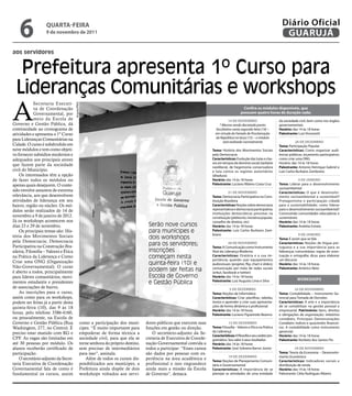 6               QUARtA-feiRA
                    9 de novembro de 2011
                                                                                                                                                                             Diário Oficial
                                                                                                                                                                              GUARUJÁ
aos servidores


   Prefeitura apresenta 1º Curso para
  Lideranças Comunitárias e workshops
A
             Secretaria Executi-
                                       Arquivo/PMG




             va de Coordenação                                                                                                                 Confira os módulos disponíveis, que
             Governamental, por                                                                                                               possuem quatro horas de duração cada:
             meio da Escola de                                                                                                       14 de novembRo                        da sociedade civil, bem como nos órgãos
Governo e Gestão Pública, dá                                                                                                  * Mesmo sendo decretado ponto                governamentais
continuidade ao cronograma de                                                                                               facultativo nesta segunda-feira (14) –         Horário: das 14 às 18 horas
atividades e apresenta o 1º Curso                                                                                          em virtude do Feriado de Proclamação            Palestrante: Luiz Vicenzotti
para Lideranças Comunitárias na                                                                                            da República na terça (15) – o módulo
                                                                                                                                será realizado normalmente                            26 de dezembRo
Cidade. O curso é subdividido em                                                                                                                                           tema: Participação Popular
nove módulos e tem como objeti-                                                                                          tema: História dos Movimentos Sociais             Características: Como organizar audi-
vo fornecer subsídios modernos e                                                                                         pela Democracia                                   ências públicas; orçamento participativo;
adequados aos principais atores                                                                                          Características: Evolução das lutas e clas-       como criar uma ONG
                                                                                                                         ses em tempos de domínio social, barbárie         Horário: das 14 às 18 horas
que fazem parte da sociedade
                                                                                                                         neoliberal, de hegemonia conservadora             Palestrante: Antonio Henrique Gabriel e
civil do Município.                                                                                                      e luta contra os regimes autoritários             Luiz Carlos Burbano Zambrano
    Os interessados têm a opção                                                                                          (ditadura)
de fazer todos os módulos ou                                                                                             Horário: das 14 às 18 horas                                    4 de JAneiRo
apenas quais desejarem. O conte-                                                                                         Palestrante: Luciano Ribeiro Costa Cruz           tema: Liderar para o desenvolvimento
                                                                                                                                                                           socioambiental
údo envolve assuntos de extrema                                                                                                     21 de novembRo                         Características: O que é desenvolvi-
relevância, aos que desenvolvem                                                                                          tema: Democracia Participativa na Cons-           mento socioambiental e sustentável?
atividades de liderança em seu                                                                                           tituição Brasileira                               Protagonismo e participação cidadã
bairro, região ou núcleo. Os mó-                                                                                         Características: Noções sobre democracia          para a sustentabilidade; como liderar
dulos serão realizados de 14 de                                                                                          representativa e democracia participativa;        para o desenvolvimento socioambiental?
                                                                                                                         instituições democráticas previstas na            Construindo comunidades educadoras e
novembro a 9 de janeiro de 2012.                                                                                         constituição (plebiscito, iniciativa popular,     sustentáveis
Já os workshops acontecem nos                                                                                            conselho de direitos, etc)                        Horário: das 14 às 18 horas
dias 23 e 29 de novembro.                                                             Serão nove cursos                  Horário: das 14 às 18 horas                       Palestrante: Andréia Estrela
    Os principais temas são: His-                                                     para munícipes e                   Palestrante: Luiz Carlos Burbano Zam-
                                                                                                                         brano                                                          9 de JAneiRo
tória dos Movimentos Sociais                                                          dois workshops                                                                       tema: É assim que se fala
pela Democracia; Democracia
Participativa na Construção Bra-                                                      para os servidores;                            28 de novembRo
                                                                                                                         tema: A Comunicação como Instrumento
                                                                                                                                                                           Características: Noções de língua por-
                                                                                                                                                                           tuguesa e a sua importância para as
sileira; Filosofia – Valores e Ética                                                  inscrições                         Vital da Liderança Moderna                        lideranças comunitárias; regras de acen-
na Prática da Liderança e Como                                                        começam nesta                      Características: Oratória e a sua im-
                                                                                                                         portância; quando usar equipamentos
                                                                                                                                                                           tuação e ortografia; dicas para elaborar
                                                                                                                                                                           um discurso
Criar uma ONG (Organização                                                            quinta-feira (10) e                áudiovisuais (projetor, flip, chart e slides);    Horário: das 14 às 18 horas
Não-Governamental). O curso
é aberto a todos, principalmente                                                      podem ser feitas na                comunicação por meio de redes sociais
                                                                                                                         (orkut, facebook e twitter)
                                                                                                                                                                           Palestrante: Américo Neto

para líderes comunitários, movi-                                                      Escola de Governo                  Horário: das 14 às 18 horas
                                                                                                                         Palestrante: Luiz Augusto Lima e Silva                        woRksHoPs
mentos estudantis e presidentes                                                       e Gestão Pública
de associações de bairro.                                                                                                           5 de dezembRo                                     23 de novembRo
    As inscrições para o curso,                                                                                          tema: Noções de Informática                       tema: Contabilidade – Instrumento Ge-
assim como para os workshops,                                                                                            Características: Criar planilhas, tabelas,        rencial para Tomada de Decisões
podem ser feitas já a partir desta                                                                                       textos e aprender a criar suas apresenta-         Características: A arte e a importância
quinta-feira (10), das 9 às 18                                                                                           ções de forma dinâmica e profissional             de se contabilizar na gestão pessoal e
                                                                                                                         Horário: das 14 às 18 horas                       empresarial. Patrimônio: bens, direitos
horas, pelo telefone 3386-4160,                                                                                          Palestrante: Luciano Figueiredo Bezerra           e obrigações da organização; relatórios
ou pessoalmente, na Escola de                                                                                                                                              contábeis, Principais Demonstrações
Governo e Gestão Pública (Rua                    como a participação dos muní-       dores públicos que exercem suas                12 de dezembRo                         Contábeis: índices e quocientes financei-
Washington, 277, no Centro). É                   cipes. “É muito importante para     funções em gestão ou direção.       tema: Filosofia – Valores e Ética na Prática      ros. A contabilidade como instrumento
                                                                                                                         da Liderança                                      gerencial.
preciso estar munido com RG e                    empoderar de forma técnica a            O secretário-adjunto da Se-
                                                                                                                         Características: A filosofia e seu caráter pro-   Horário: das 14 às 18 horas
CPF. As vagas são limitadas em                   sociedade civil, para que ela se    cretaria de Executiva de Coorde-    gramático. Seu valor e seus resultados            Palestrante: Norbeto dos Santos Pio
até 30 pessoas por módulo. Os                    torne senhora do próprio destino,   nação Governamental convida a       Horário: das 14 às 18 horas
alunos receberão certificado de                  sem precisar de intermediários      todos a participar: “Esses cursos   Palestrante: José Sobreira Barros Júnior                     29 de novembRo
participação.                                    para isso”, assinala.               são dados por pessoas com ex-                                                         tema: Teoria da Economia – Desenvolvi-
                                                                                                                                    19 de dezembRo                         mento Econômico
    O secretário-adjunto da Secre-                  Além de todos os cursos dis-     periência na área acadêmica e       tema: Noções de Planejamento Comuni-              Características: Indicadores sociais e
taria Executiva de Coordenação                   ponibilizados aos munícipes, a      profissional e isso engrandece      tário e Governamental                             distribuição de renda
Governamental fala de como é                     Prefeitura ainda dispõe de dois     ainda mais a missão da Escola       Características: A importância de se              Horário: das 14 às 18 horas
fundamental os cursos, assim                     workshops voltados aos servi-       de Governo”, destaca.               planejar as atividades de uma entidade            Palestrante: Célia Rodrigues Ribeiro
 