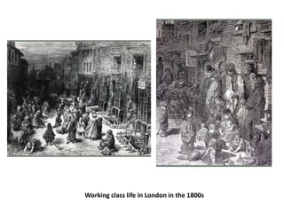 Working class life in London in the 1800s 
 