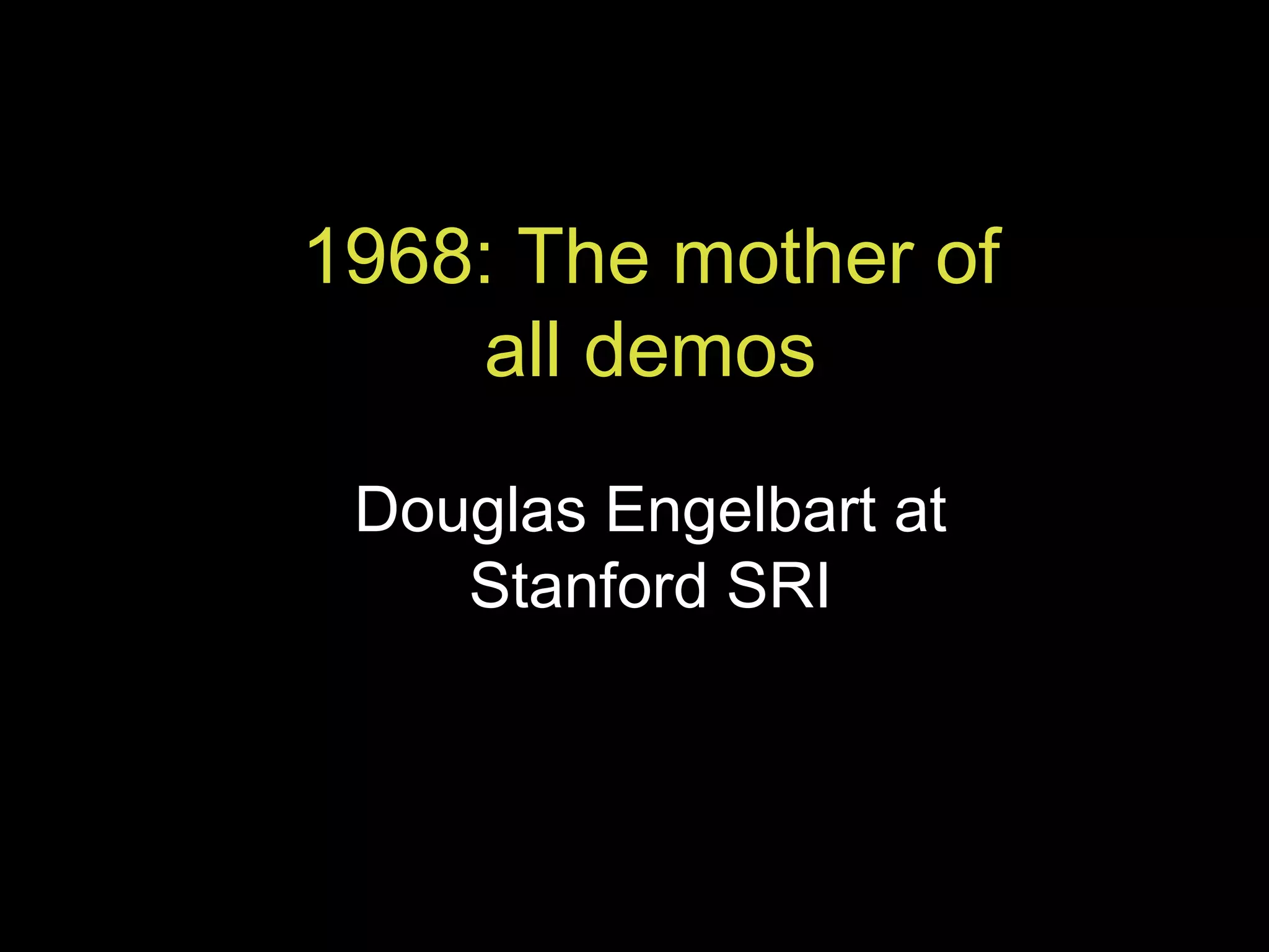 1968: The mother of all demos Douglas Engelbart at Stanford SRI 