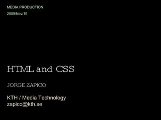 HTML and CSS JORGE ZAPICO KTH / Media Technology [email_address] MEDIA PRODUCTION 2009/Nov/19 