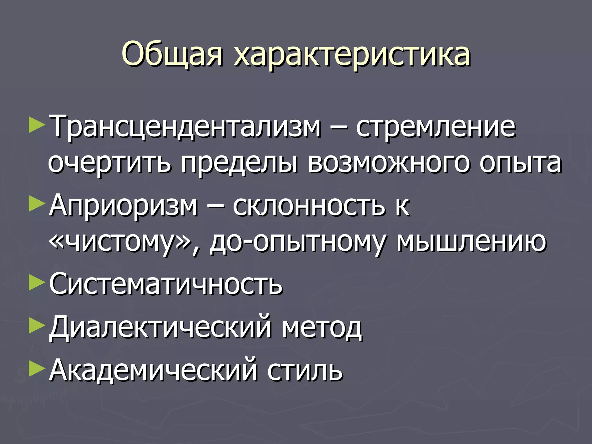 Общая характеристика Трансцендентализм – стремление очертить пределы возможного опыта Априоризм – склонность к «чистому», до-опытному мышлению Систематичность Диалектический метод Академический стиль 