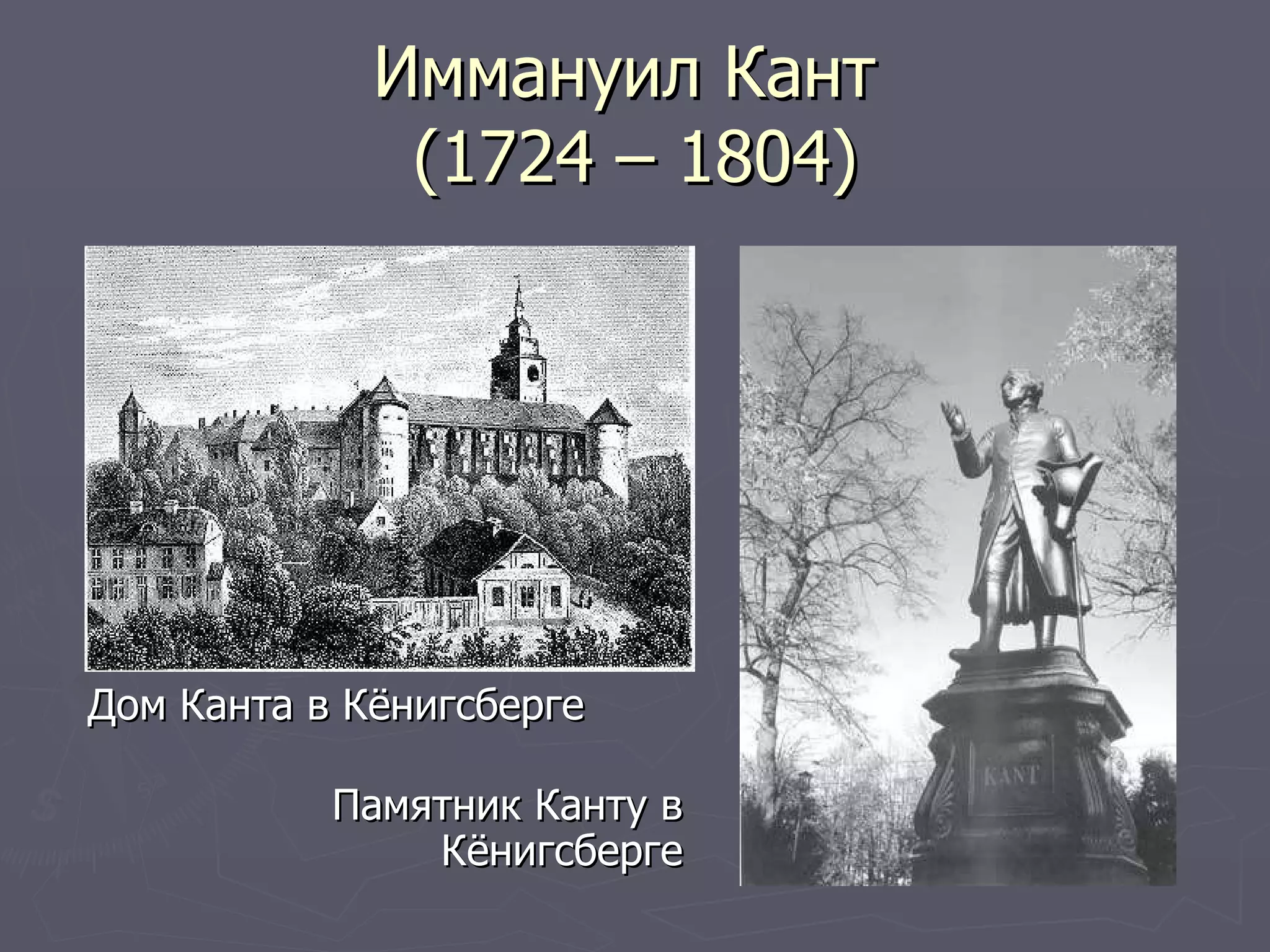 Иммануил Кант  (1724 – 1804) Памятник Канту в Кёнигсберге Дом Канта в Кёнигсберге 