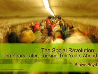 The Social Revolution:  Ten Years Later, Looking Ten Years Ahead   Stowe Boyd http://www.flickr.com/photos/lij/1739672/ 