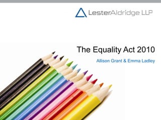 The Equality Act 2010 Allison Grant & Emma Ladley 
