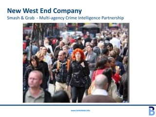 New West End Company
Smash & Grab - Multi-agency Crime Intelligence Partnership




                               www.britishbids.info
 