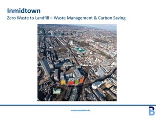 Inmidtown
Zero Waste to Landfill – Waste Management & Carbon Saving




                              www.britishbids.info
 