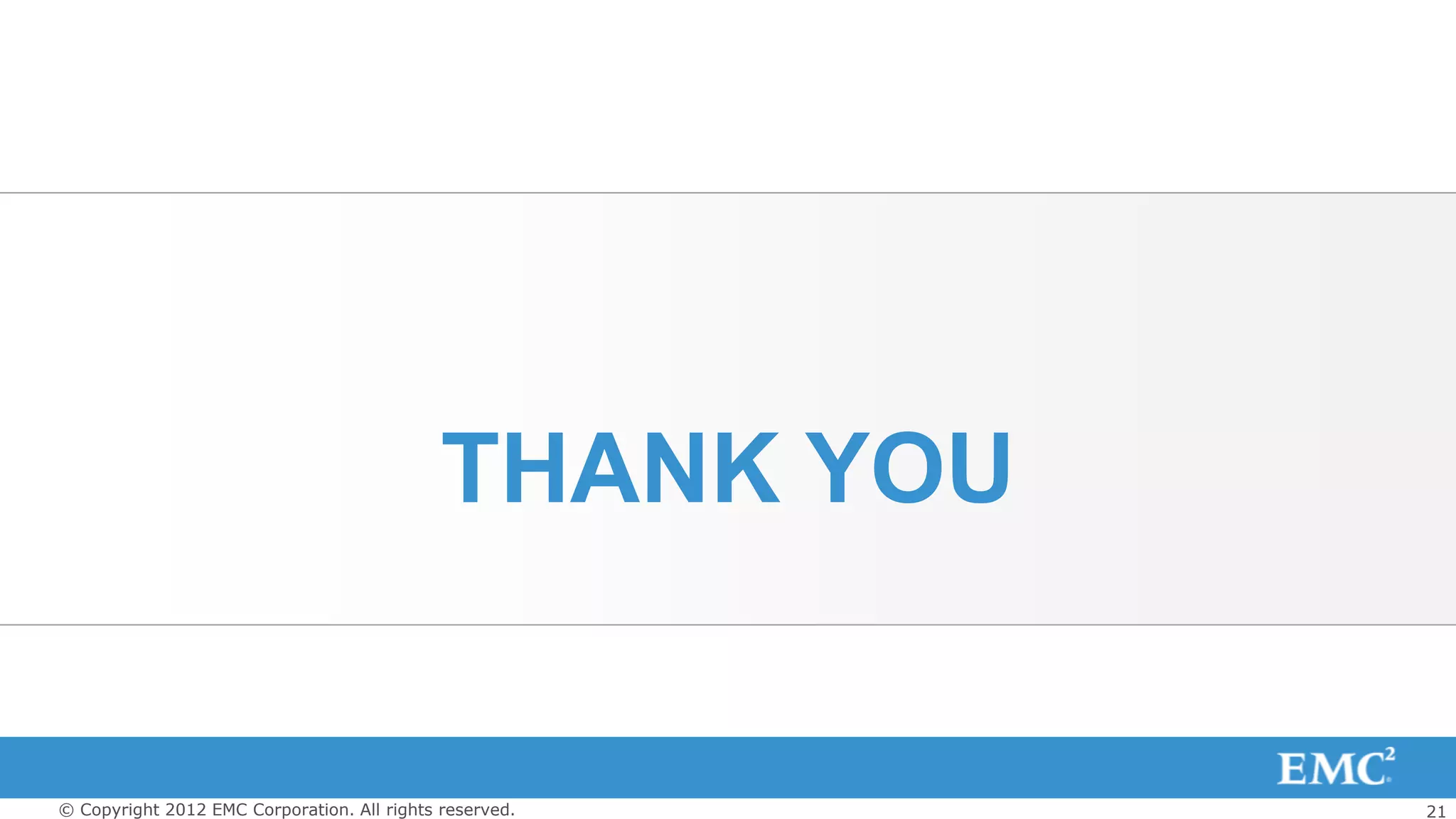 THANK YOU


© Copyright 2012 EMC Corporation. All rights reserved.   21
 